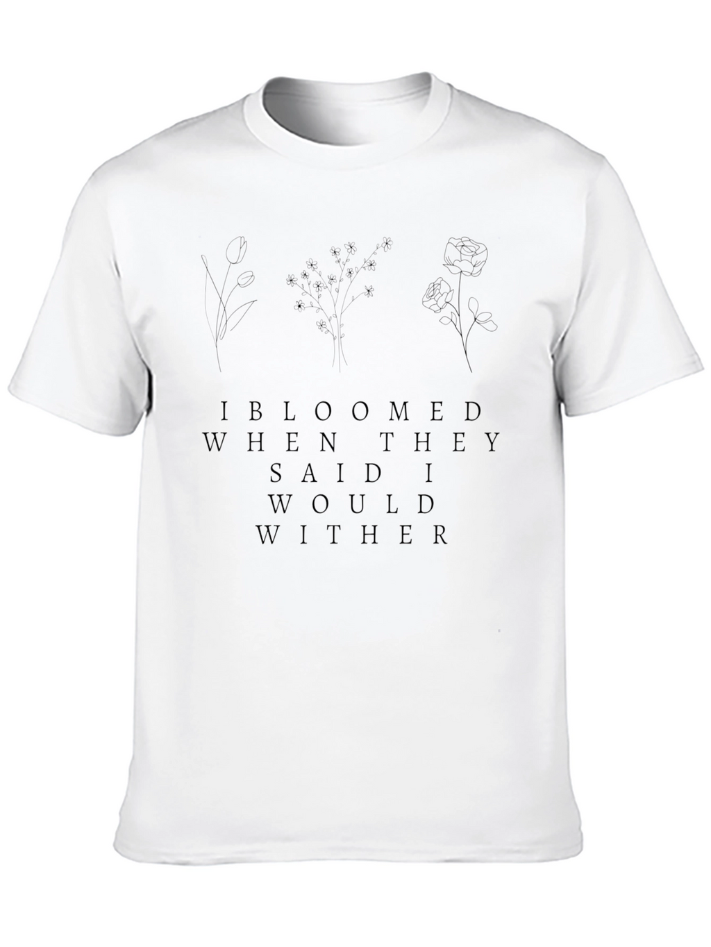 Bloomed When They Said I Would Wither Graphic Tee