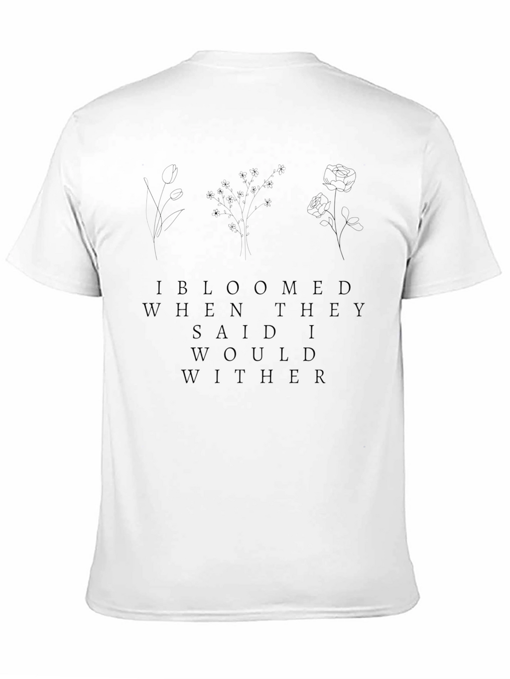 Bloomed When They Said I Would Wither Graphic Tee