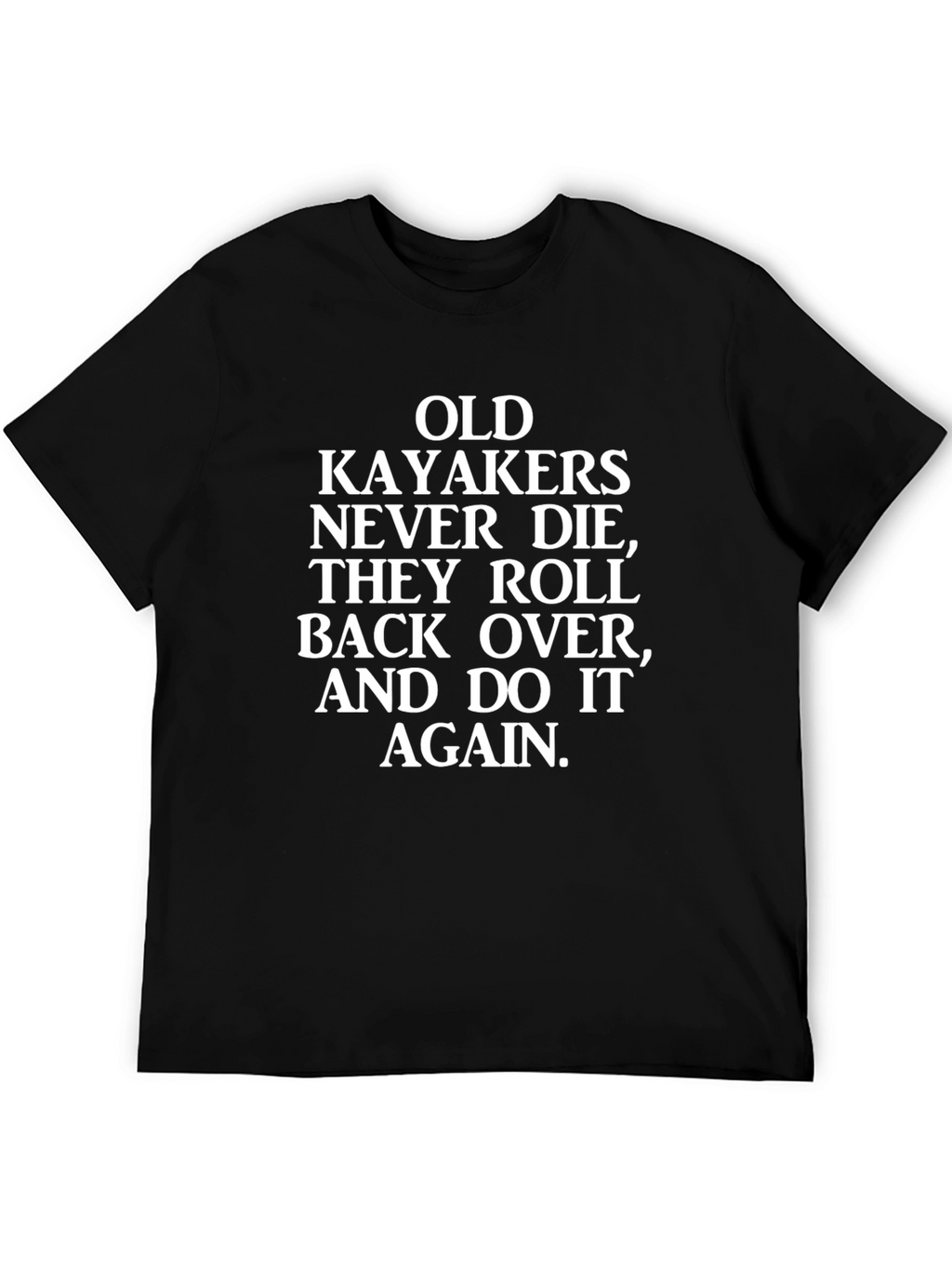 Funny Kayaking T-Shirt - Old Kayakers Never Die
