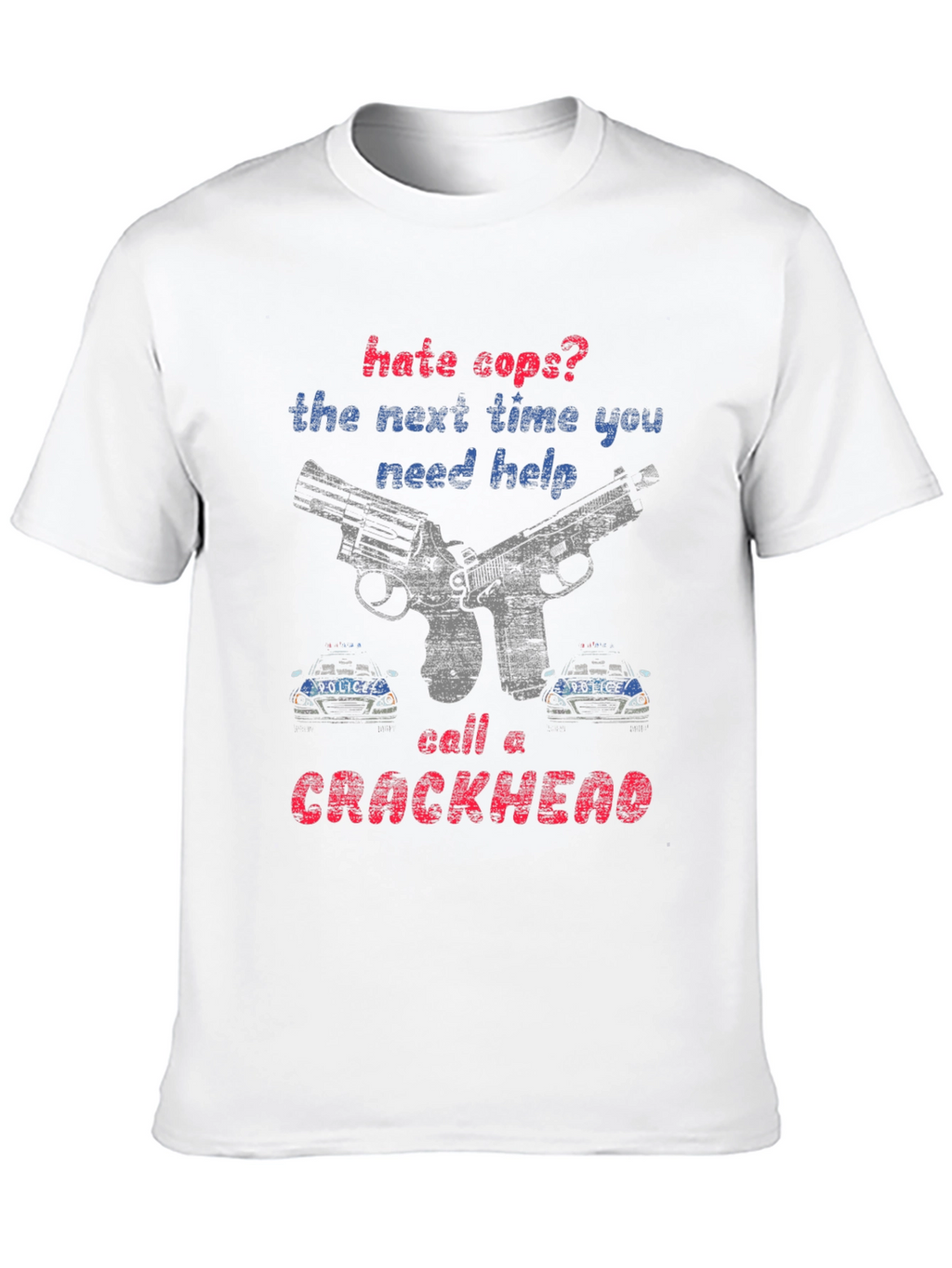 Hate Cops? Call a Crackhead Graphic Tee