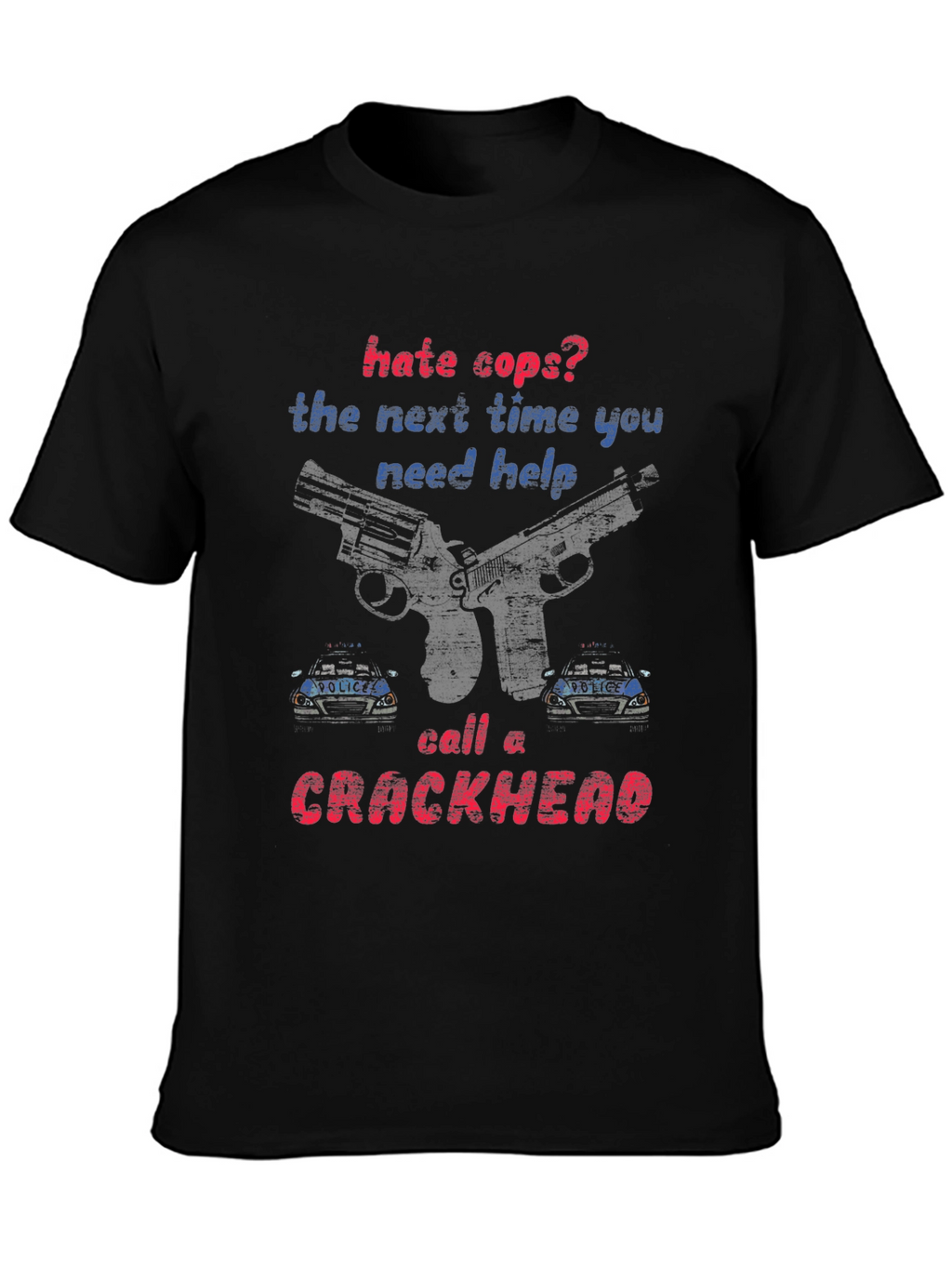 Hate Cops? Call a Crackhead Graphic Tee