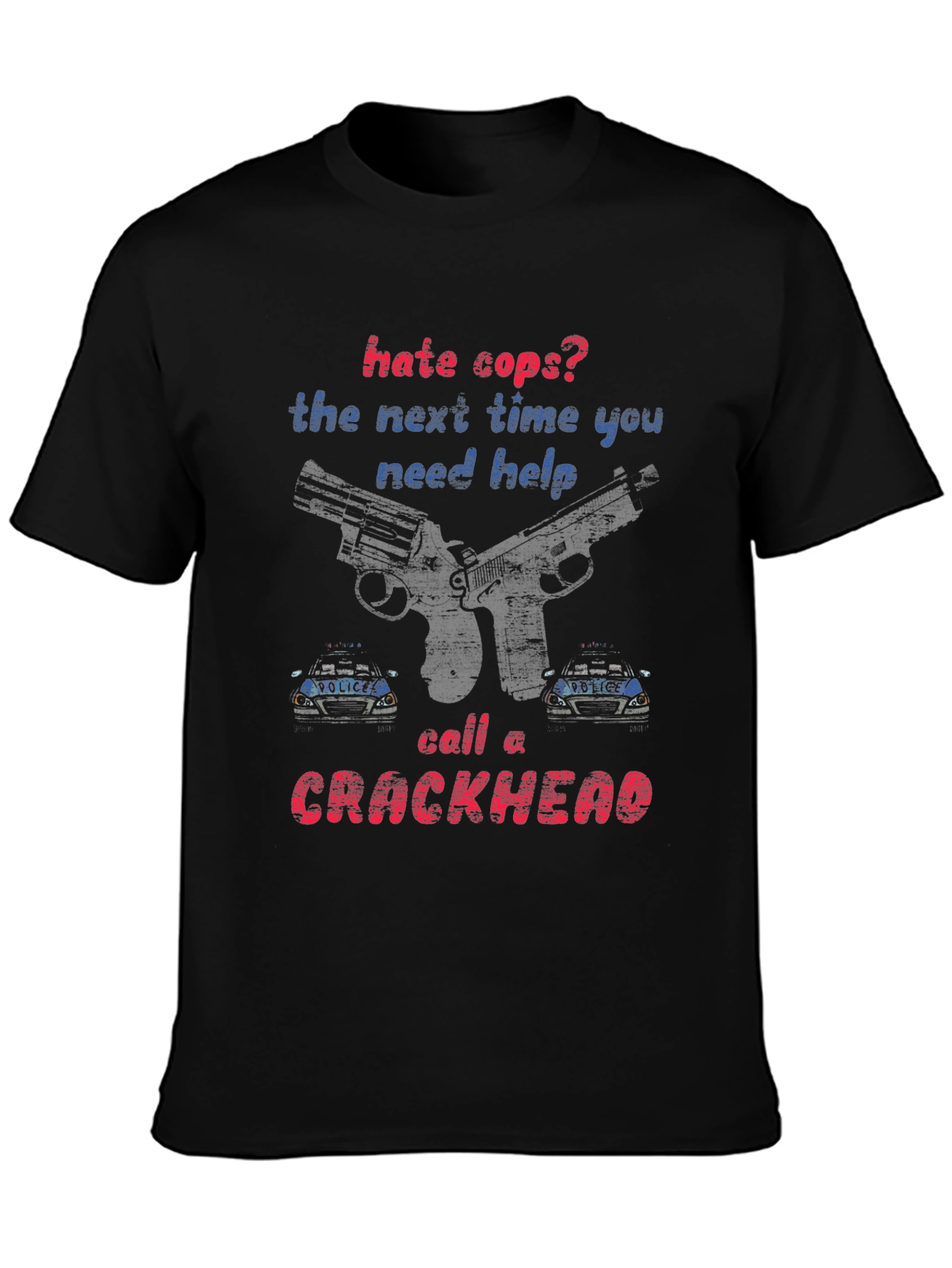 Hate Cops? Call a Crackhead Graphic Tee