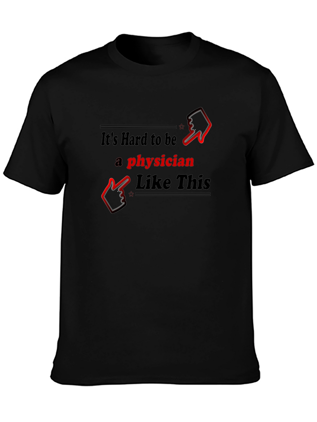 Its Hard to be a Physician T-Shirt