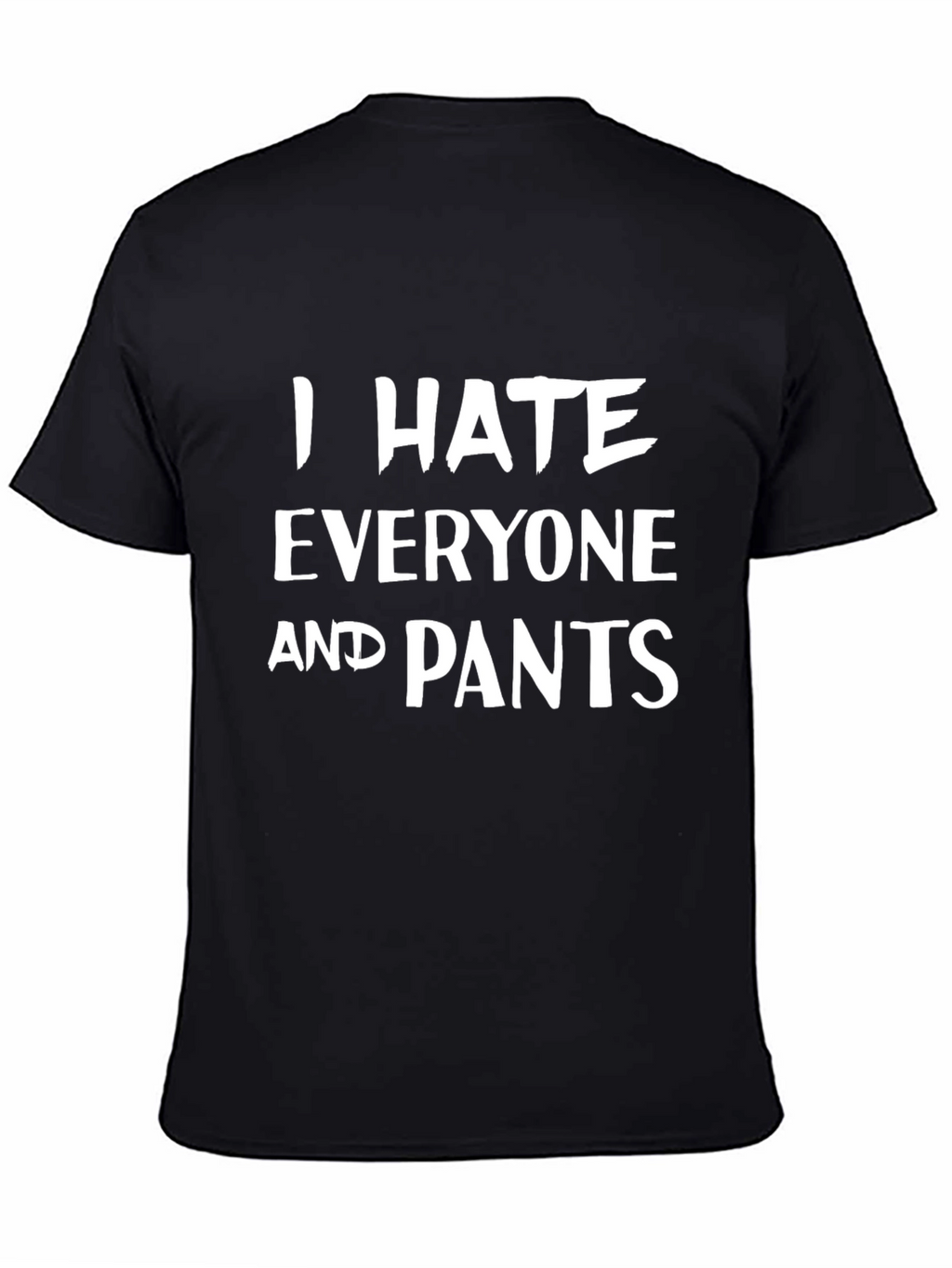 I Hate Everyone and Pants - Graphic T-Shirt
