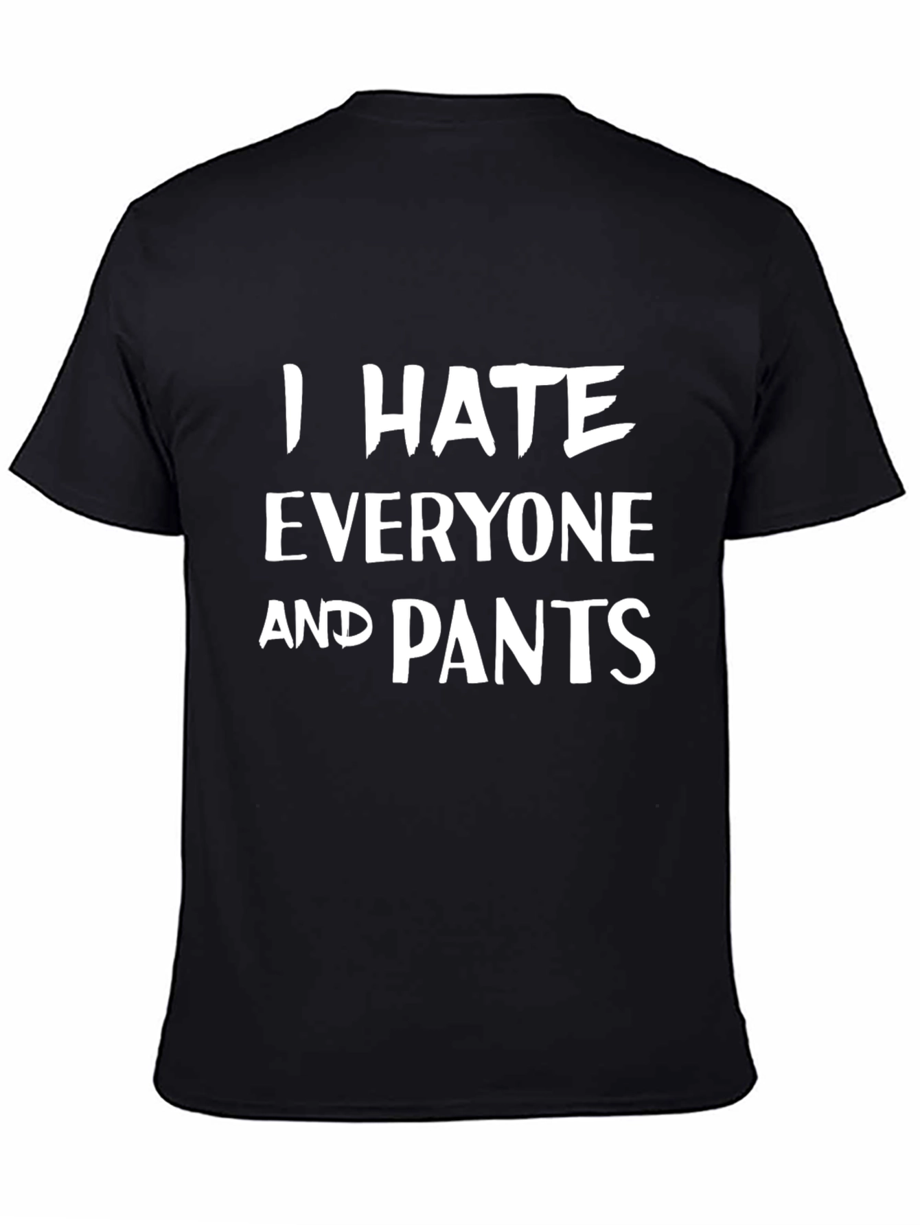 I Hate Everyone and Pants - Graphic T-Shirt