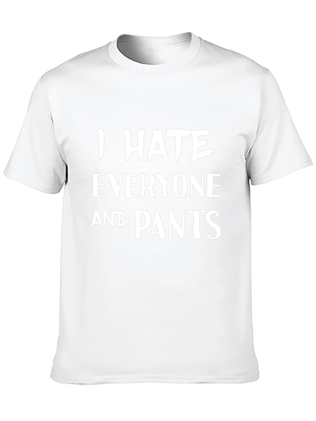 I Hate Everyone and Pants - Graphic T-Shirt