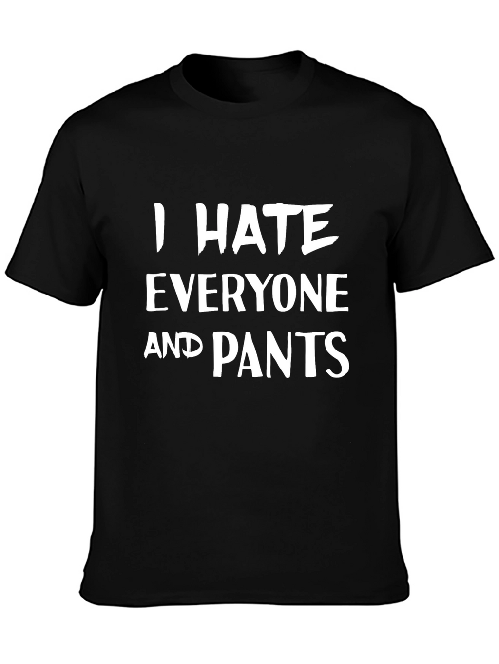 I Hate Everyone and Pants - Graphic T-Shirt