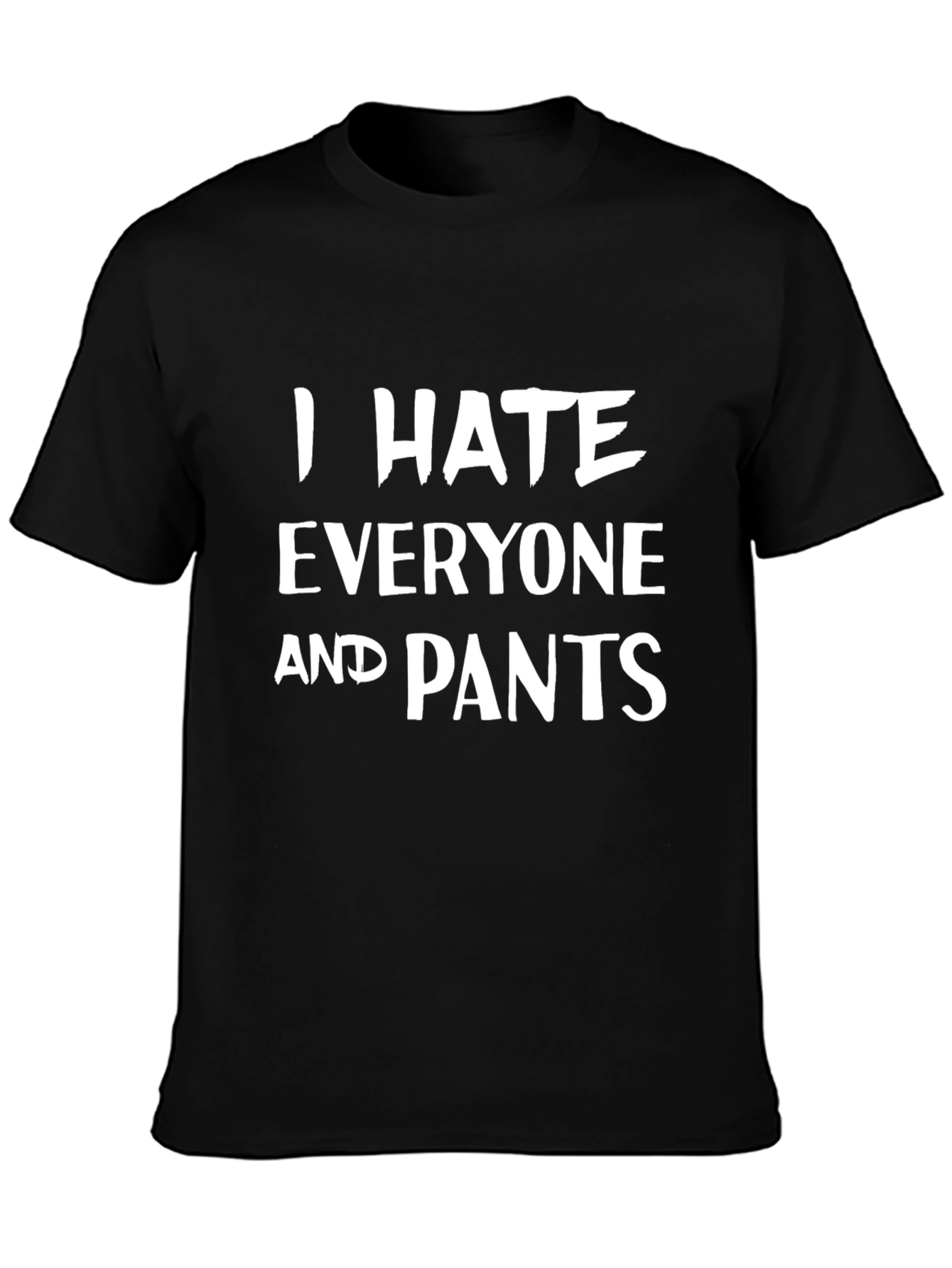 I Hate Everyone and Pants - Graphic T-Shirt