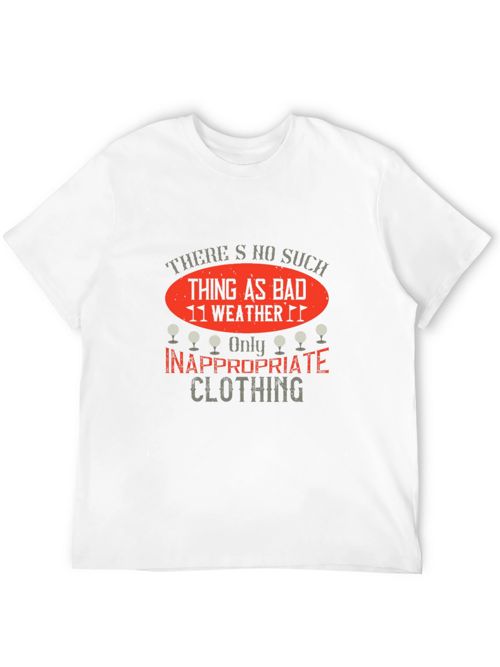 Funny Golf T-Shirt: No Bad Weather Inappropriate Clothing