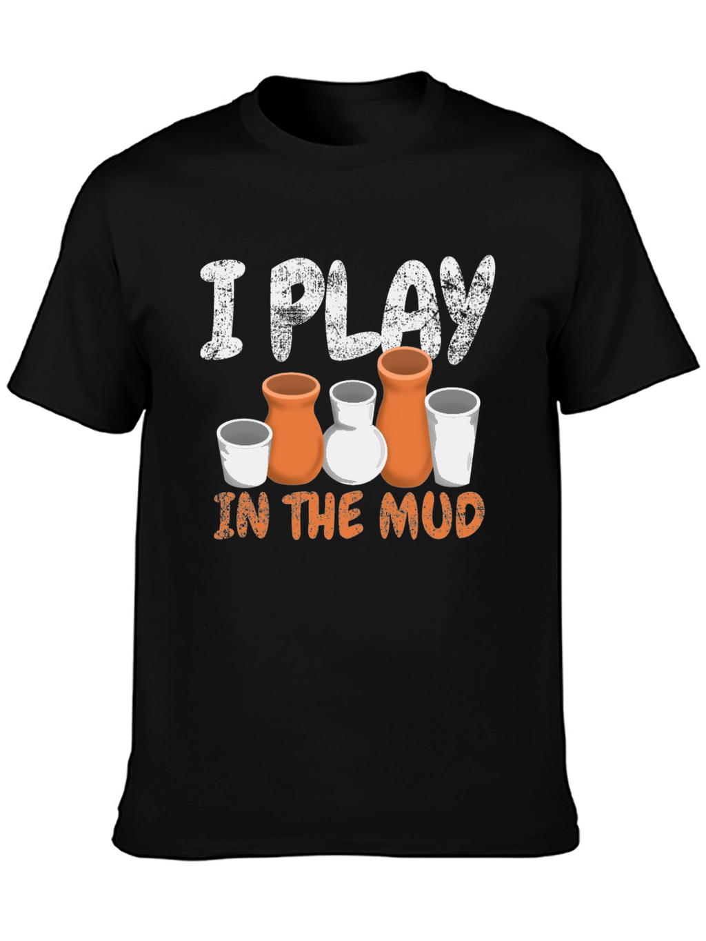 Pottery Lover T-Shirt: I Play in the Mud