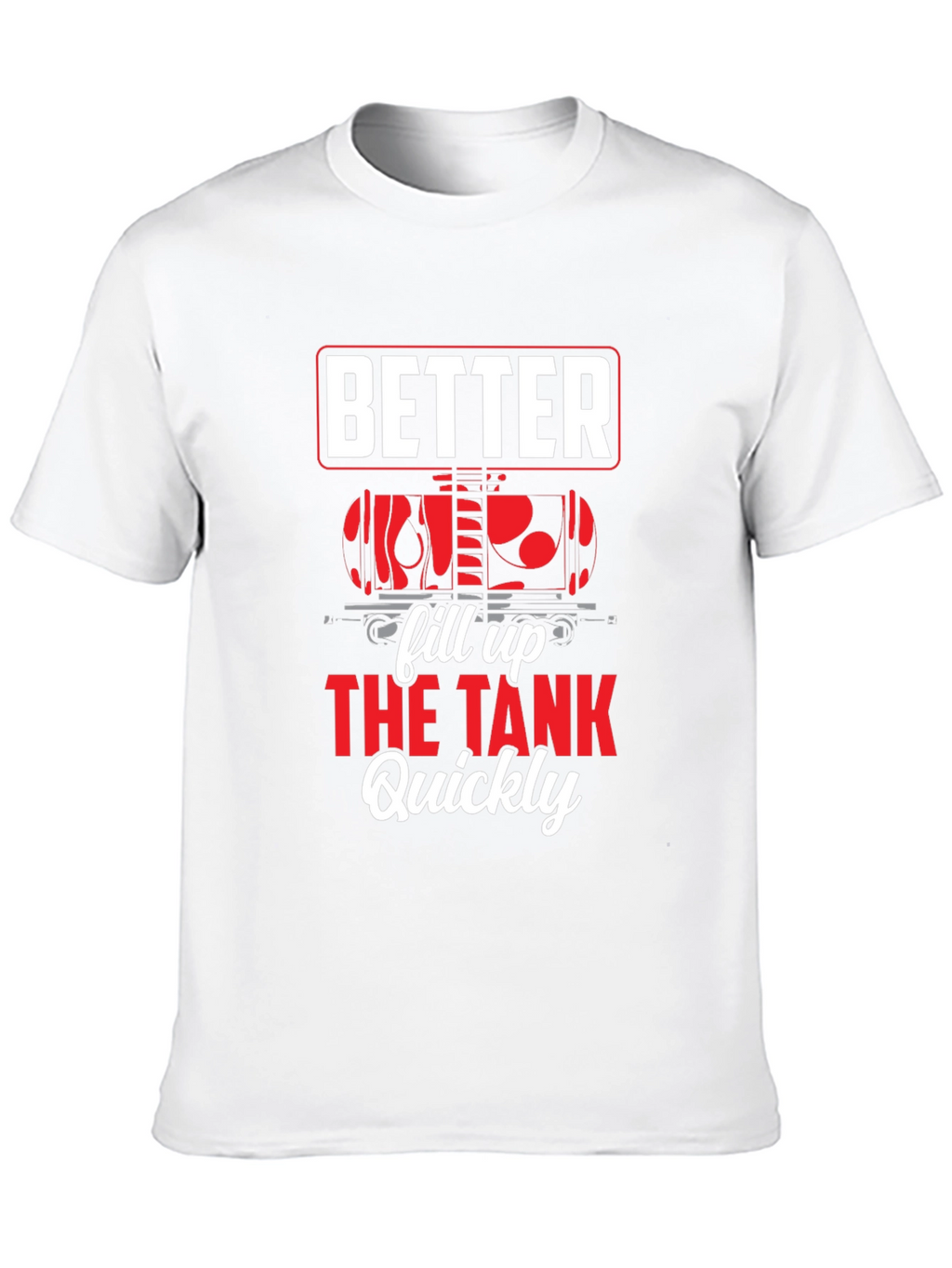 Better Fill Up the Tank Quickly T-Shirt