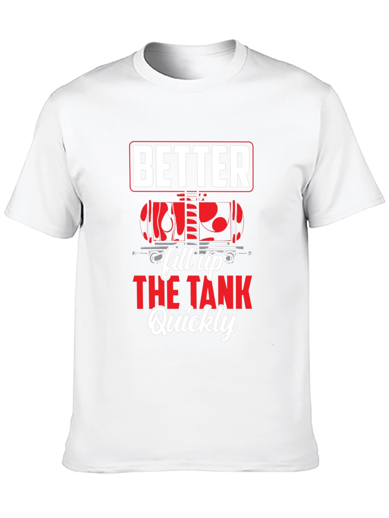 Better Fill Up the Tank Quickly T-Shirt