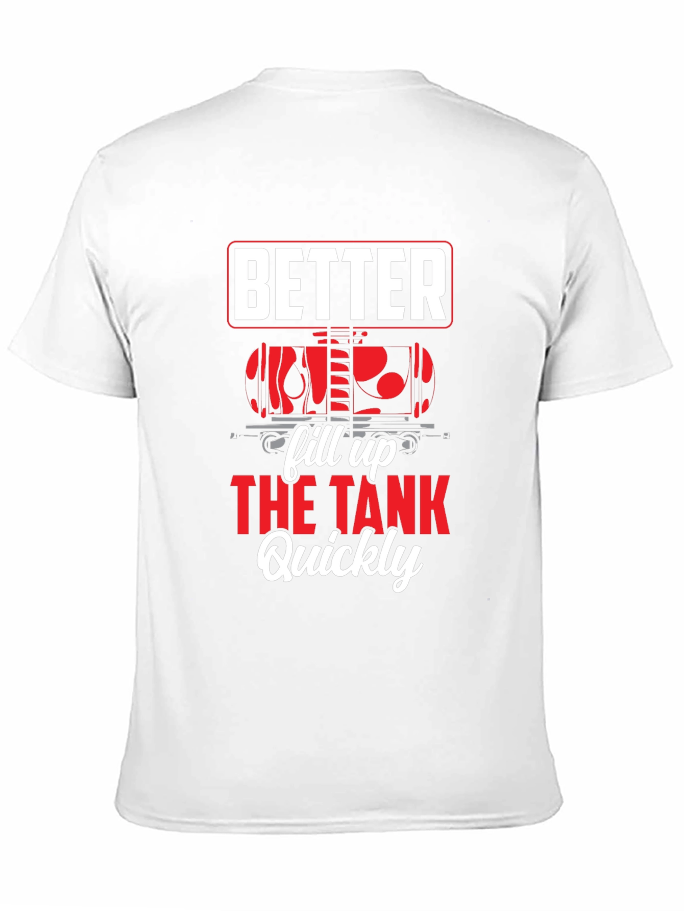Better Fill Up the Tank Quickly T-Shirt