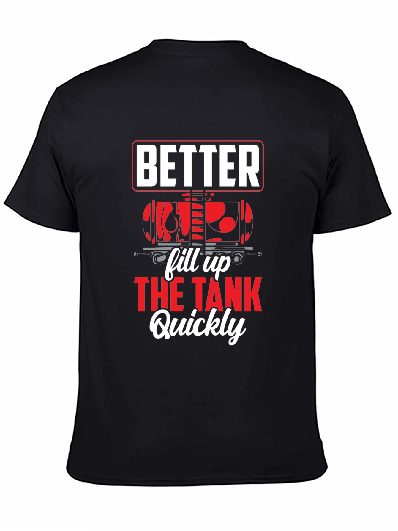 Better Fill Up the Tank Quickly T-Shirt