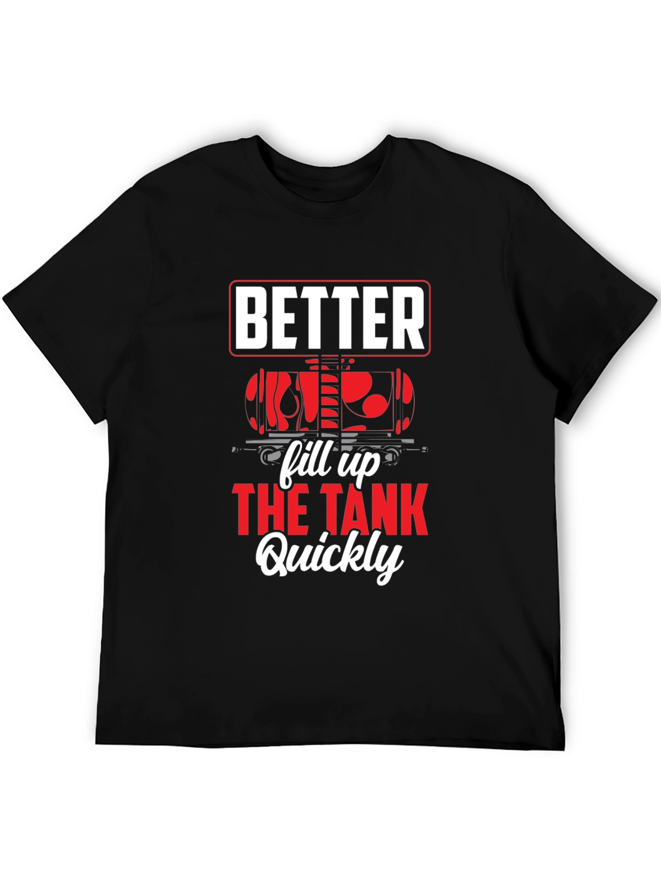 Better Fill Up the Tank Quickly T-Shirt