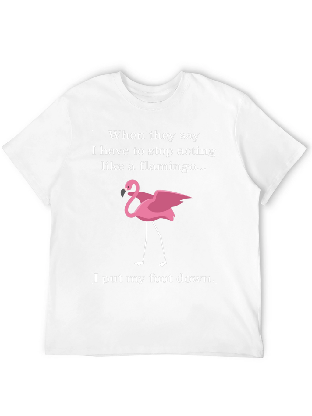 Funny Flamingo T-Shirt: I Put My Foot Down