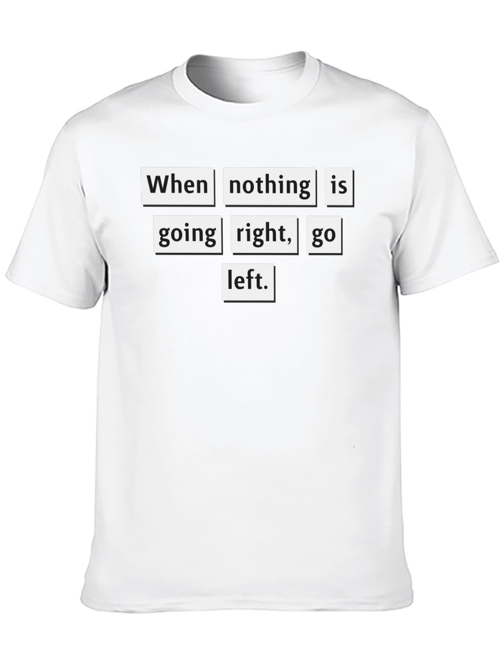 Motivational T-Shirt: When Nothing Goes Right Go Left