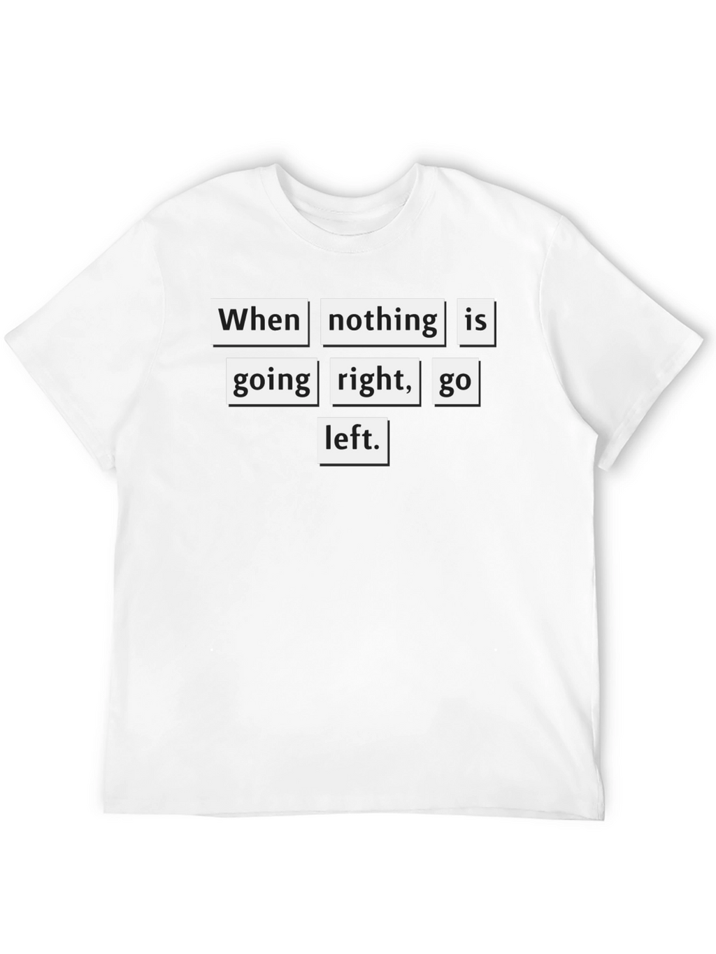Motivational T-Shirt: When Nothing Goes Right Go Left
