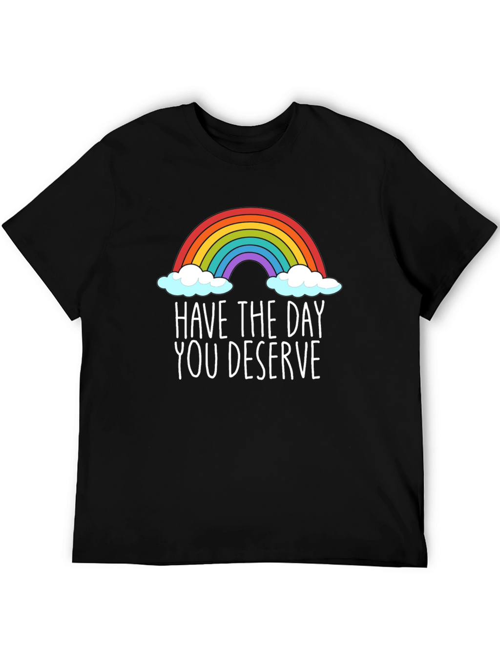 Rainbow Have The Day You Deserve Graphic T-Shirt