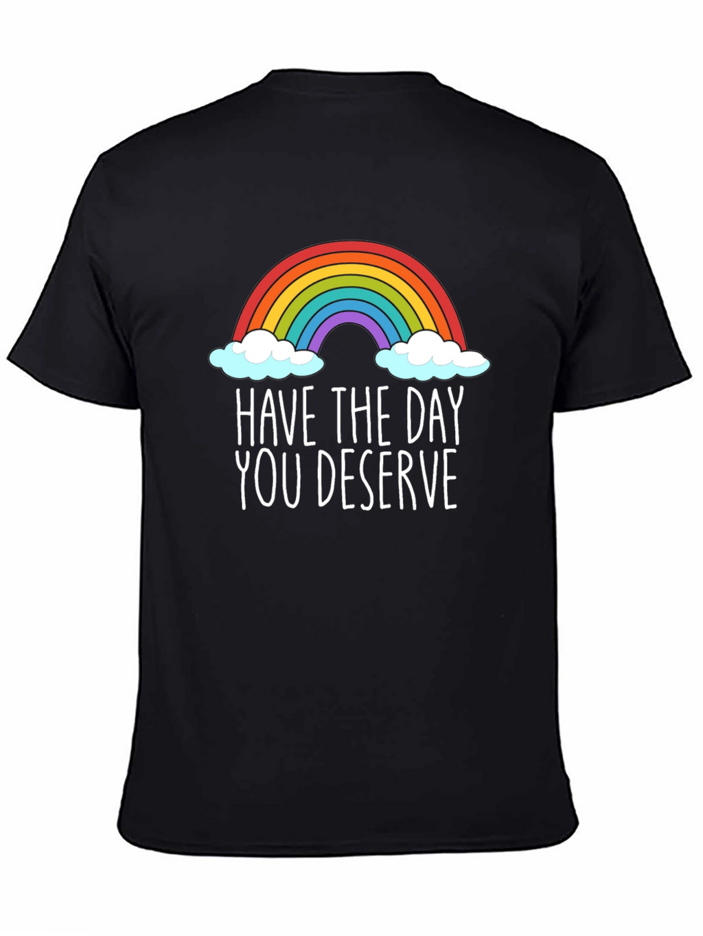 Rainbow Have The Day You Deserve Graphic T-Shirt