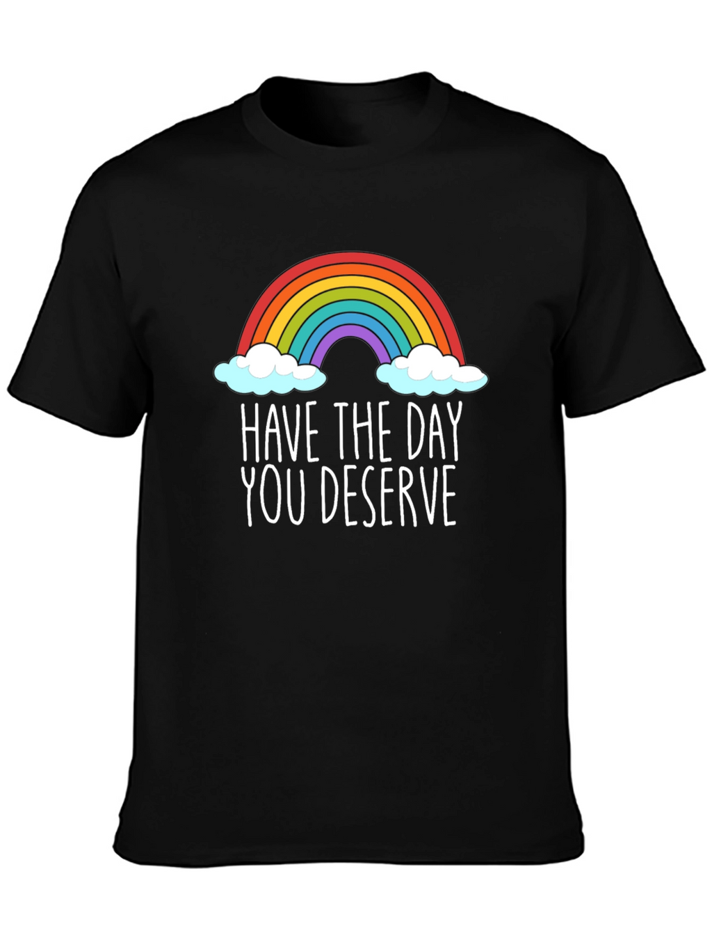 Rainbow Have The Day You Deserve Graphic T-Shirt