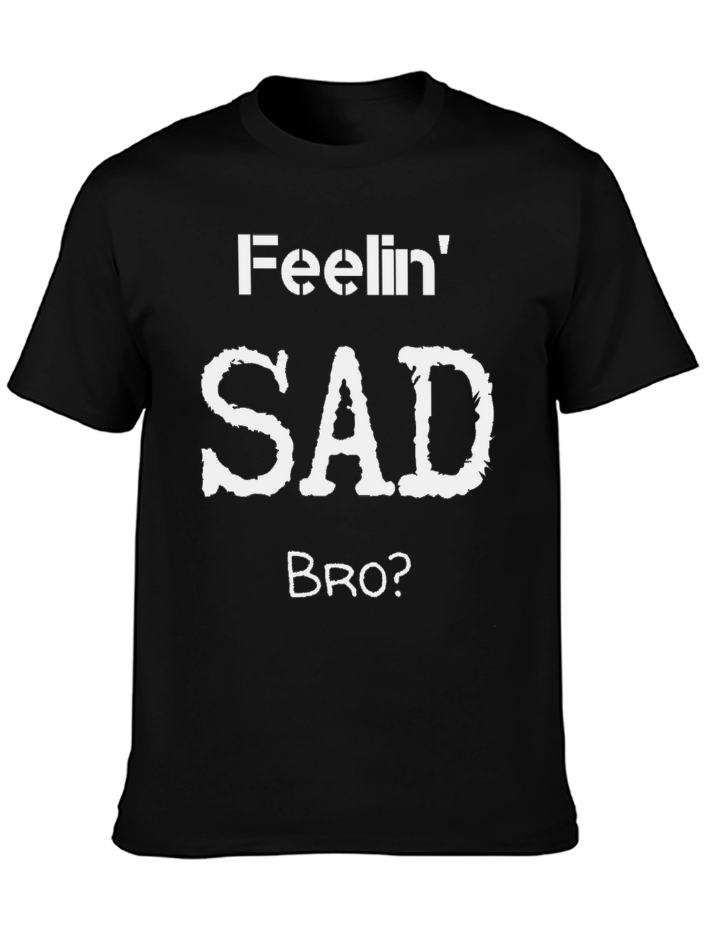 Feelin Sad Bro? Graphic T-Shirt