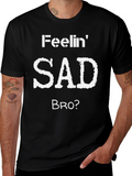 Feelin Sad Bro? Graphic T-Shirt