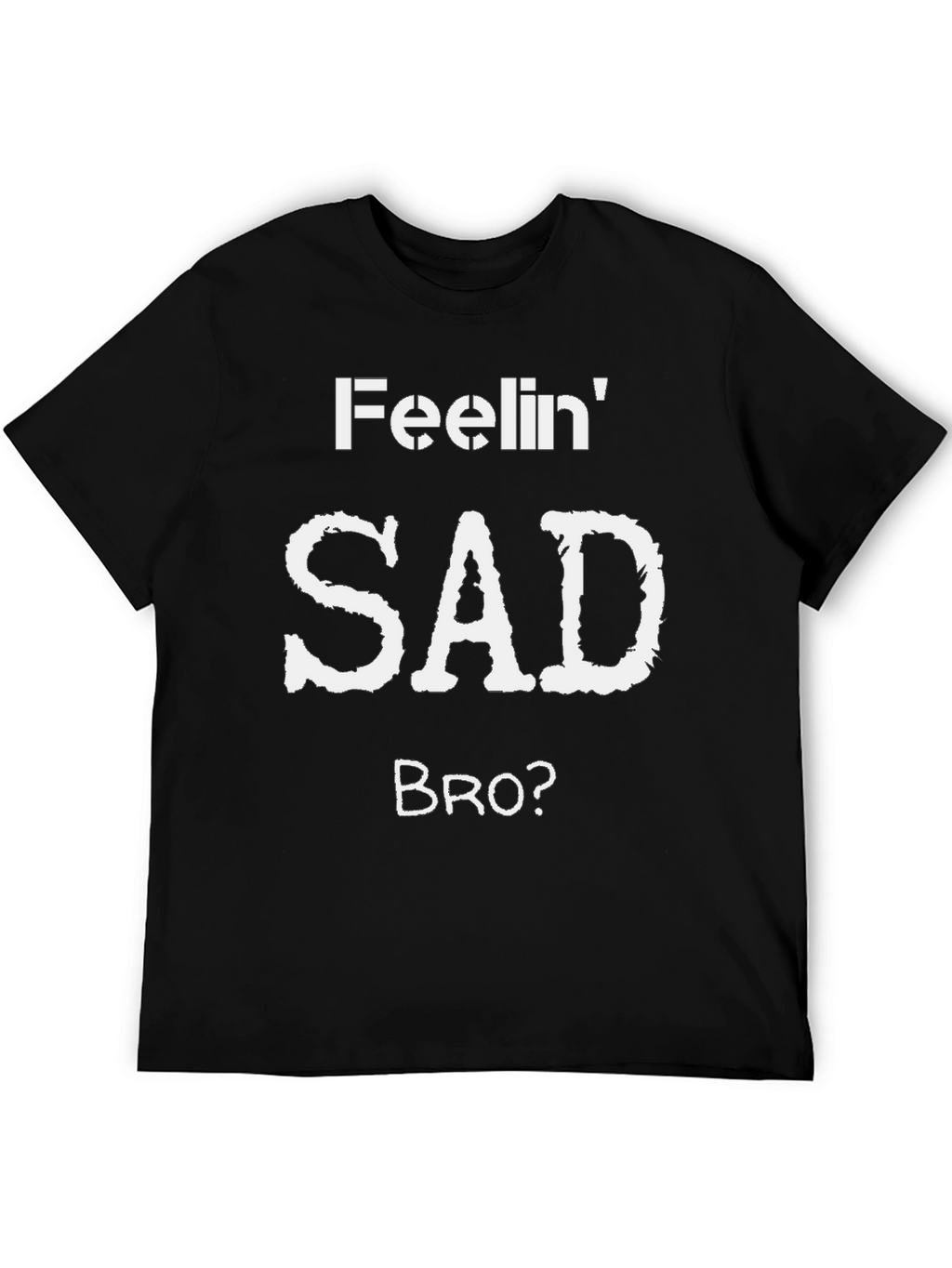 Feelin Sad Bro? Graphic T-Shirt
