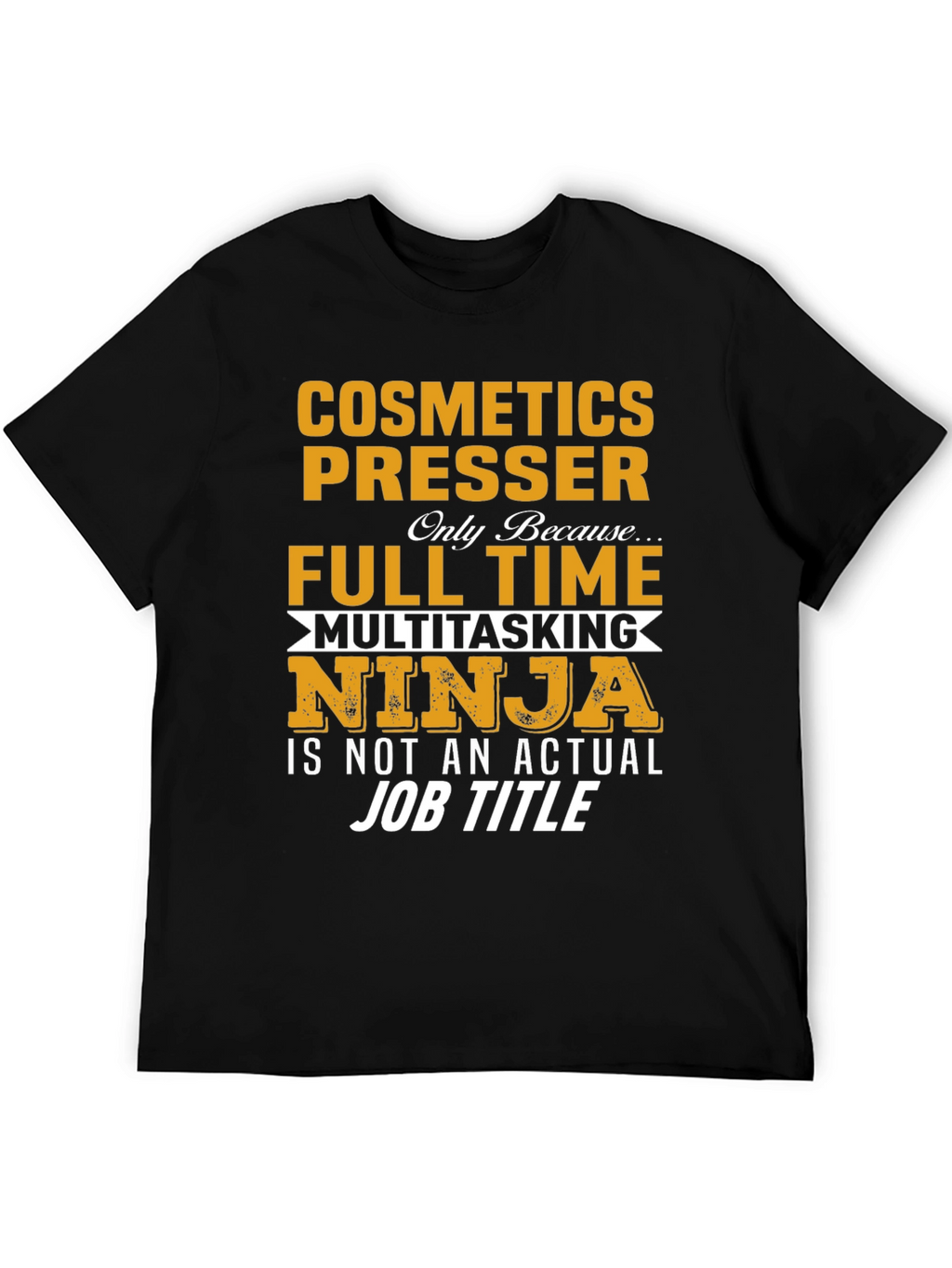 Cosmetics Presser Full Time Multitasking Ninja T-Shirt