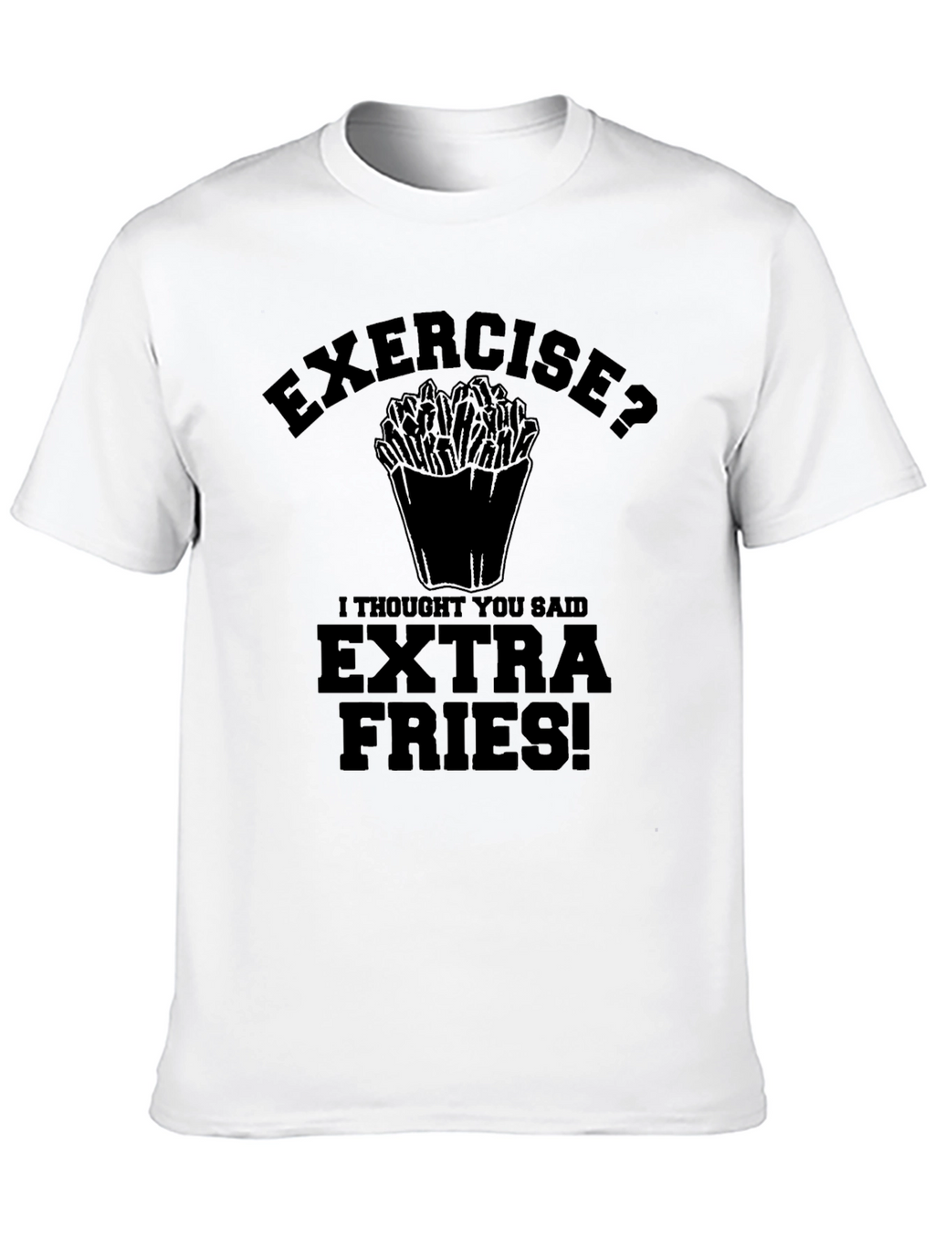 Exercise? Extra Fries! Graphic T-Shirt