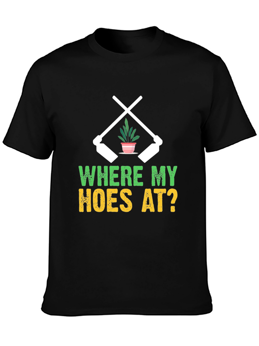 Where My Hoes At? Gardening T-Shirt
