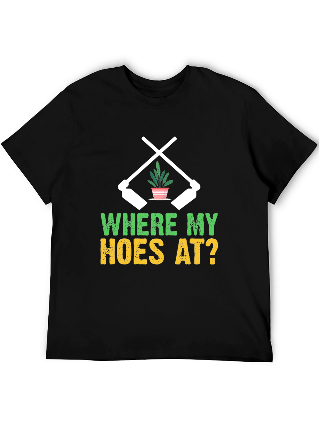 Where My Hoes At? Gardening T-Shirt