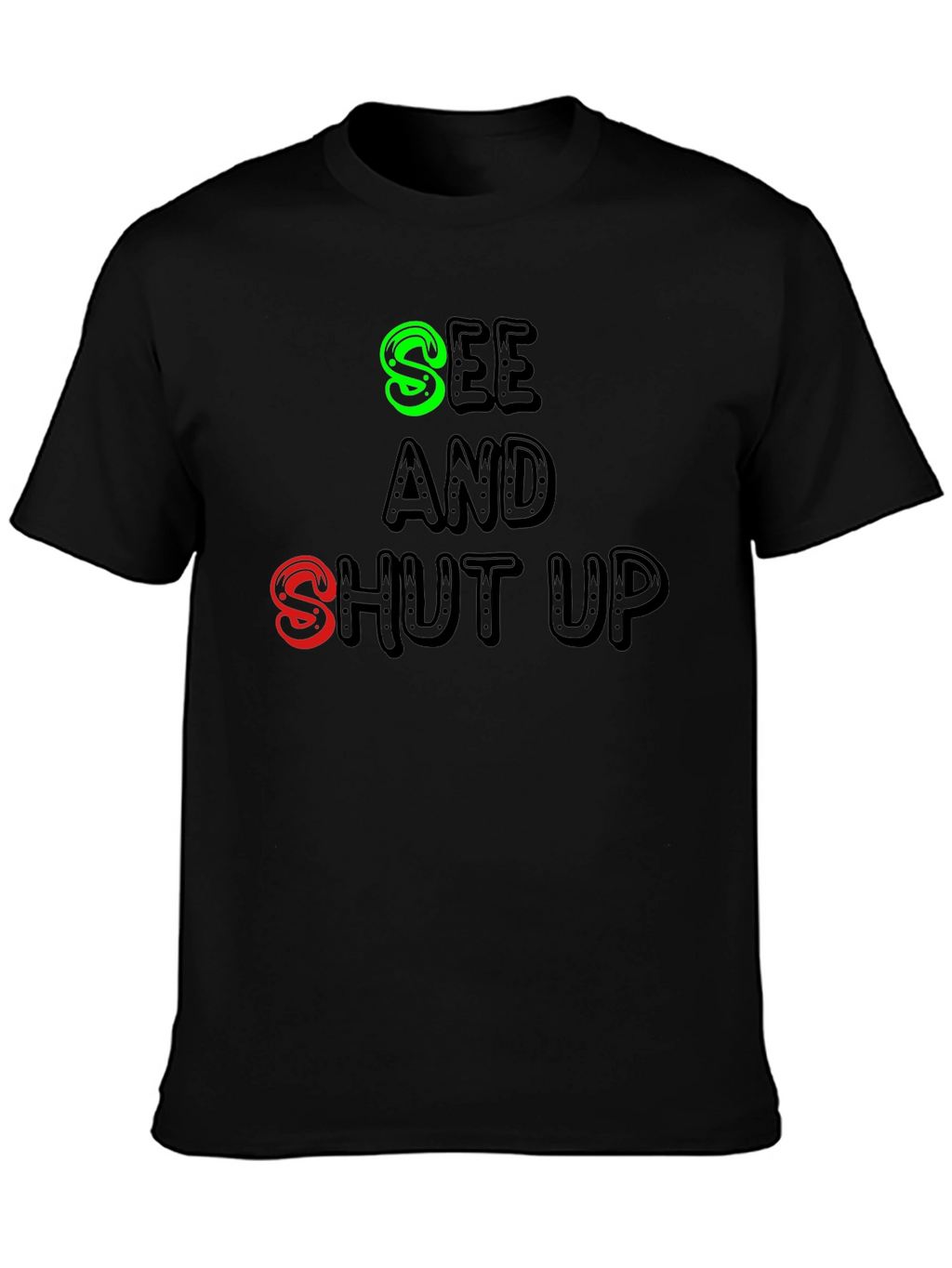 See and Shut Up T-Shirt - Funny Sarcastic Tee