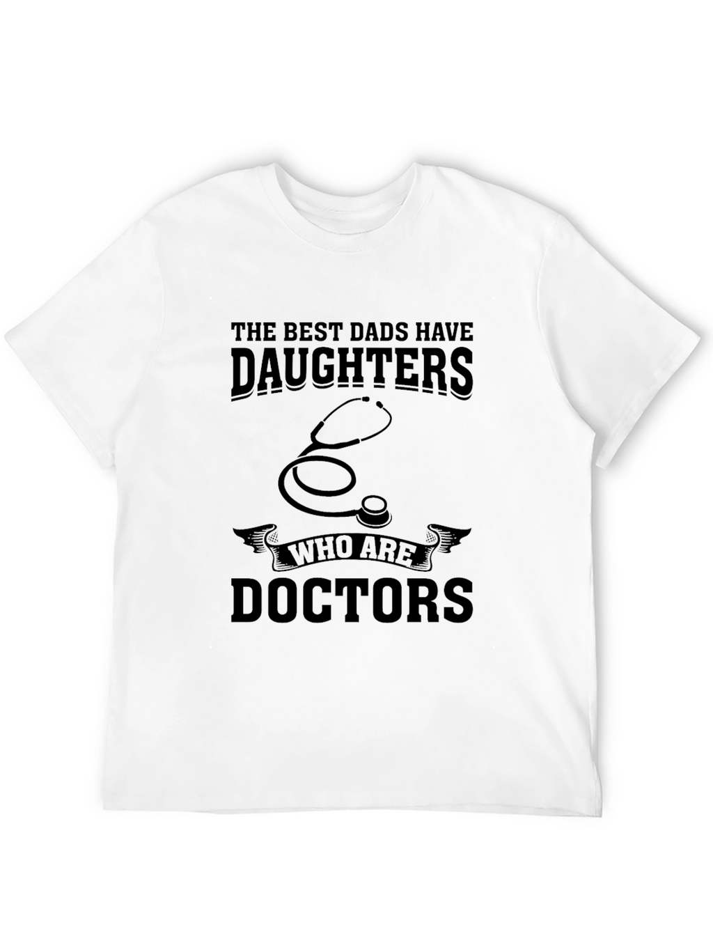 Best Dads Have Daughters Who are Doctors T-Shirt