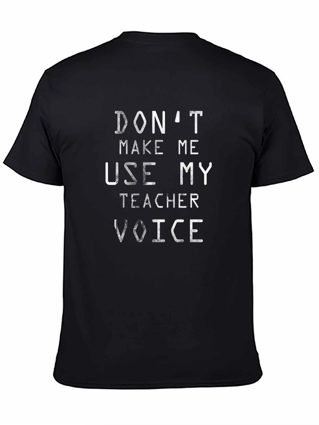 Dont Make Me Use My Teacher Voice T-Shirt