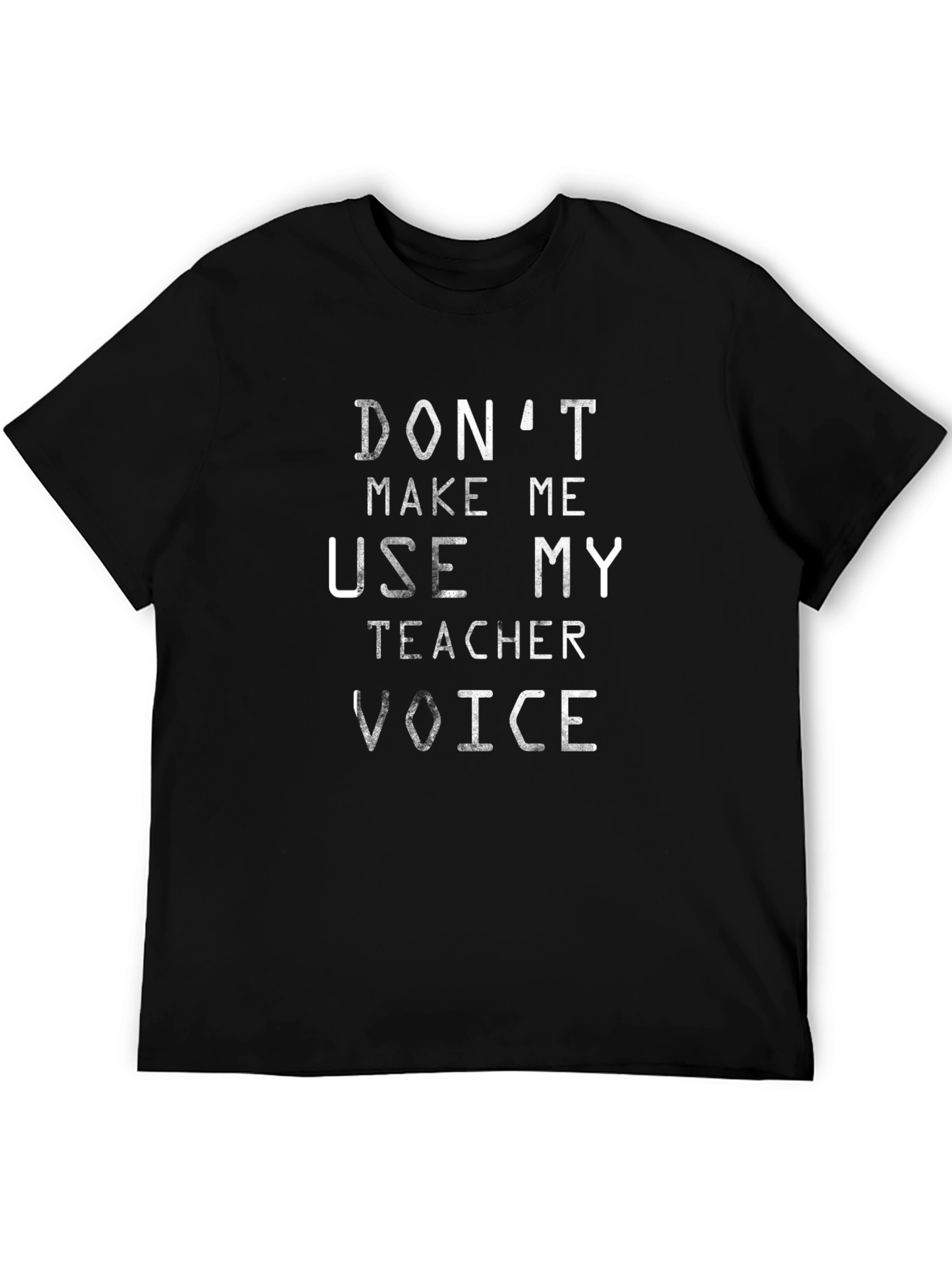 Dont Make Me Use My Teacher Voice T-Shirt