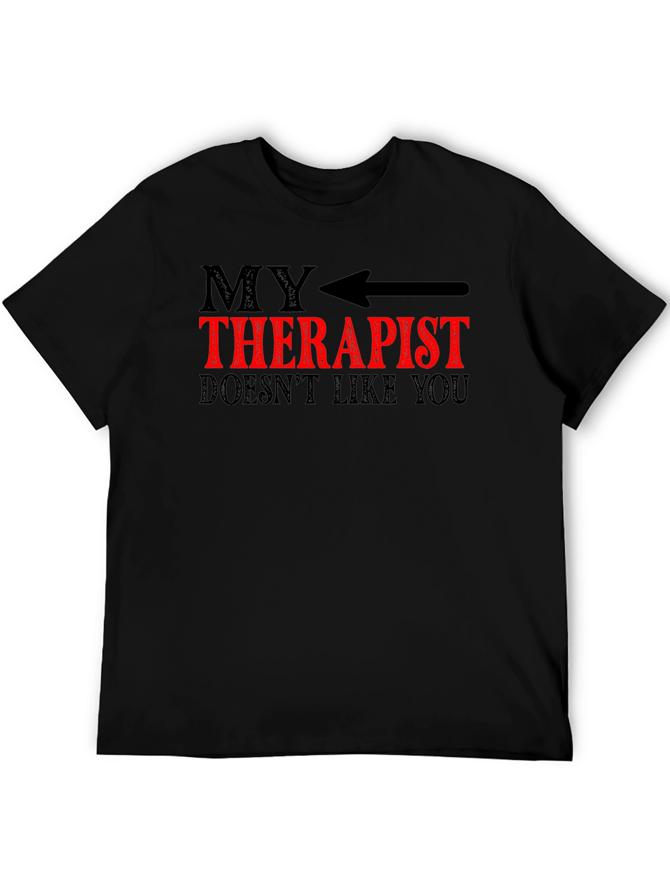 My Therapist Doesnt Like You Graphic Tee - Funny Sarcastic T-Shirt