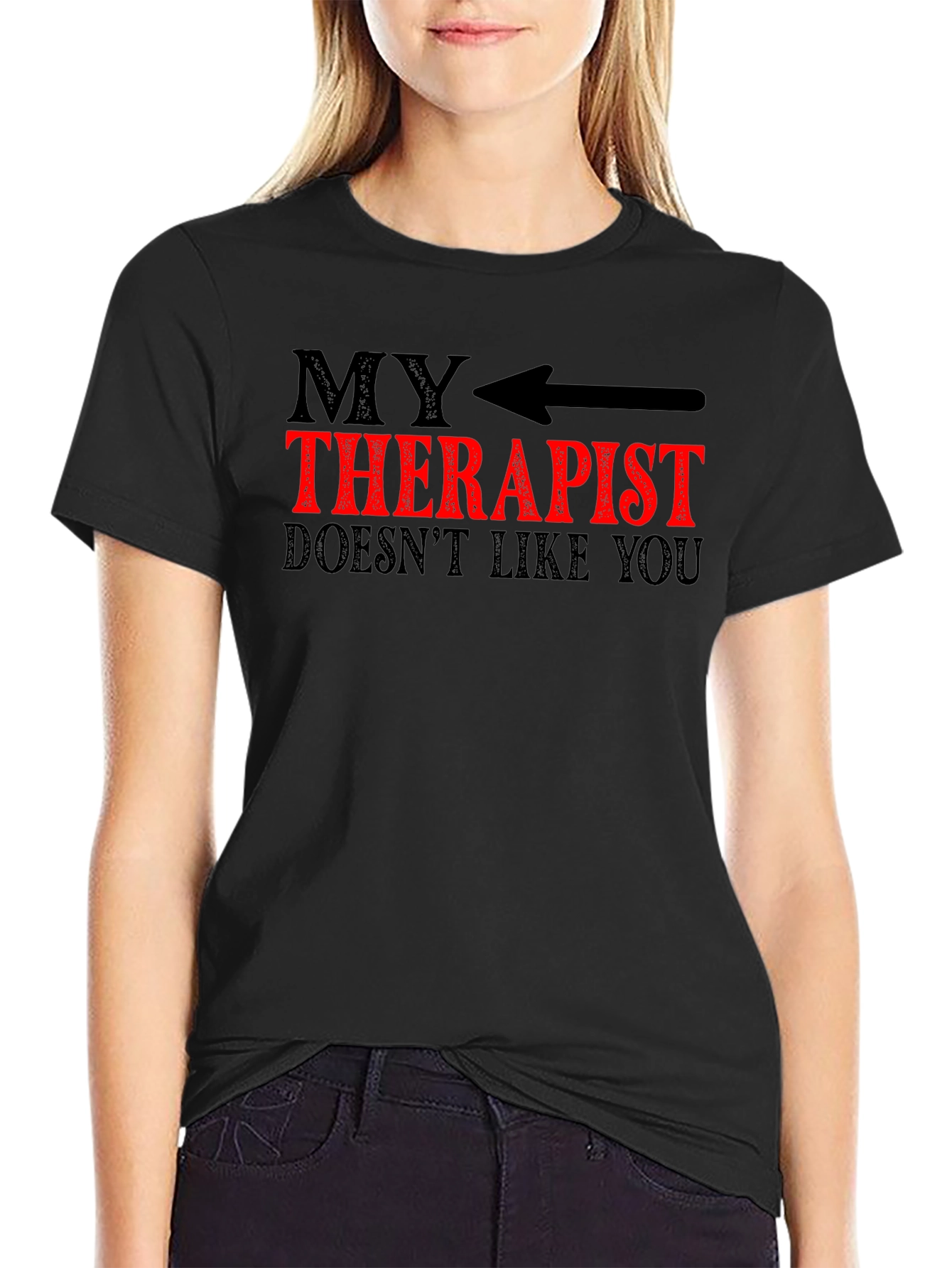 My Therapist Doesnt Like You Graphic Tee - Funny Sarcastic T-Shirt