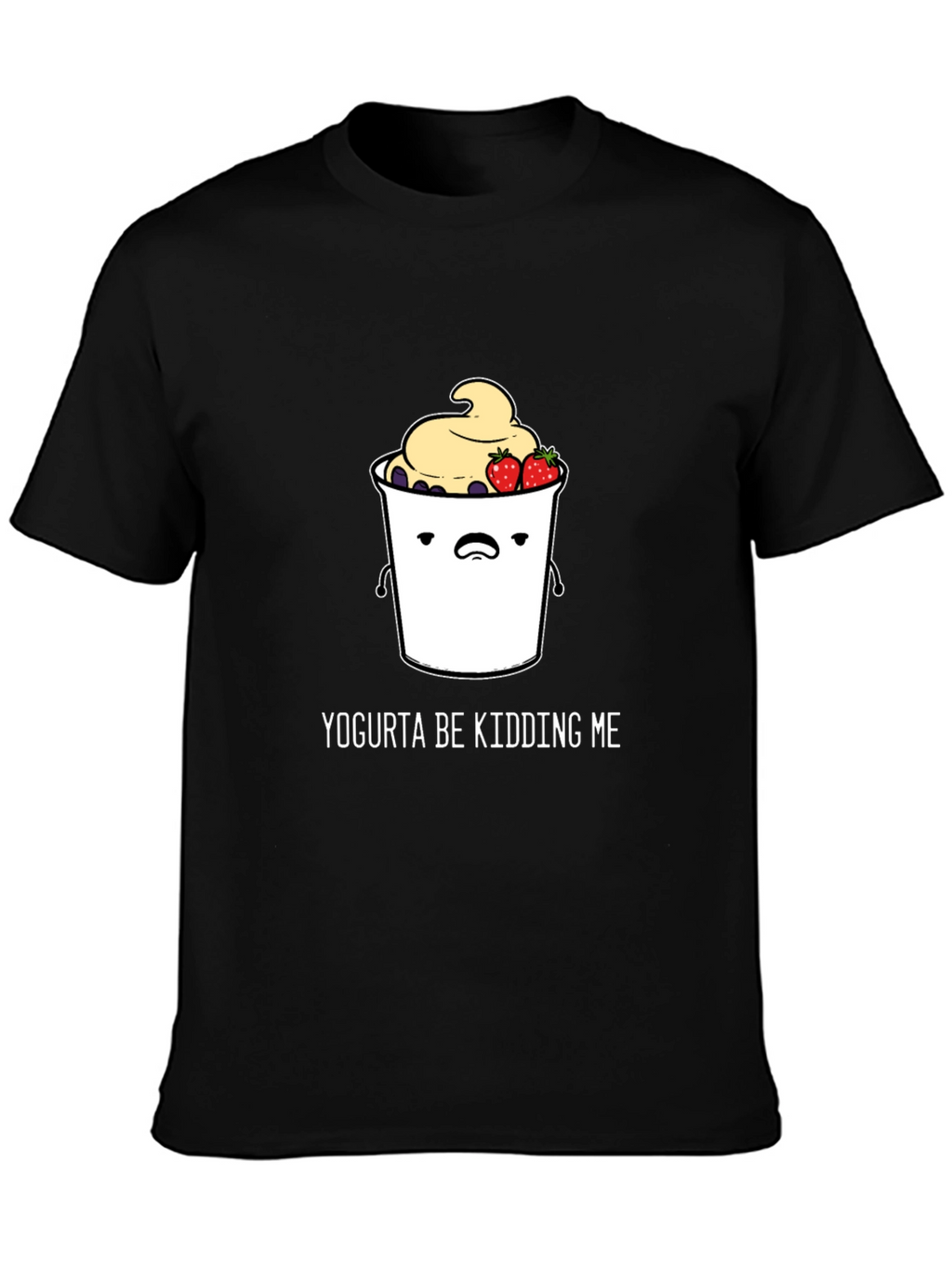 Yogurta Be Kidding Me Graphic T-Shirt
