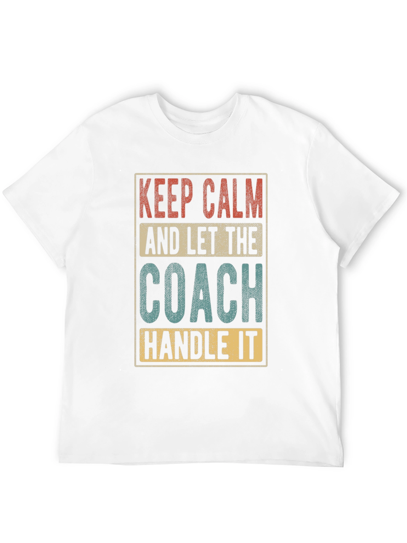 Keep Calm and Let The Coach Handle It - T-Shirt