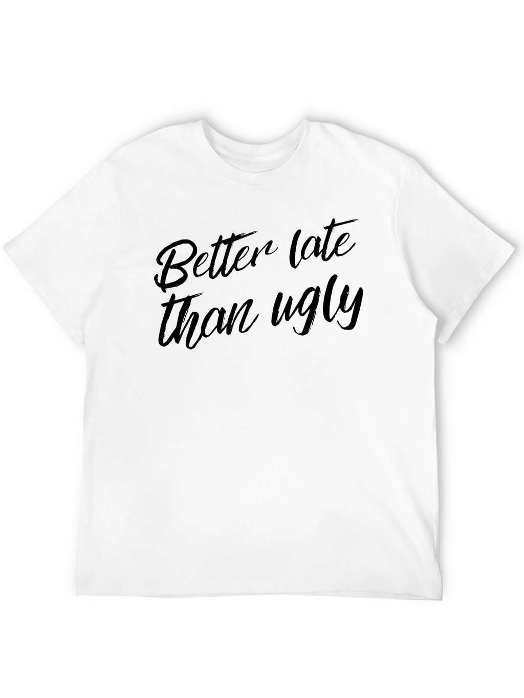 Better Late Than Ugly T-Shirt