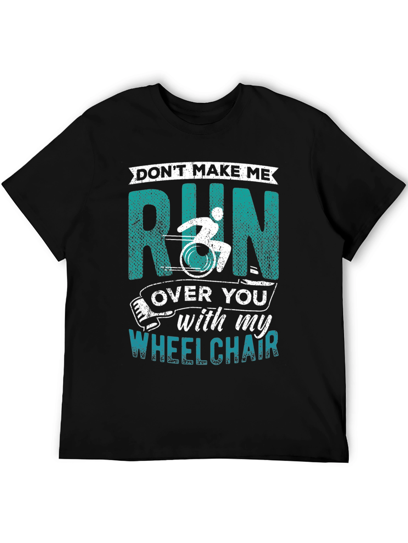 Dont Make Me Run Over You Wheelchair T-Shirt
