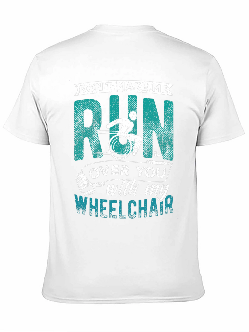 Dont Make Me Run Over You Wheelchair T-Shirt