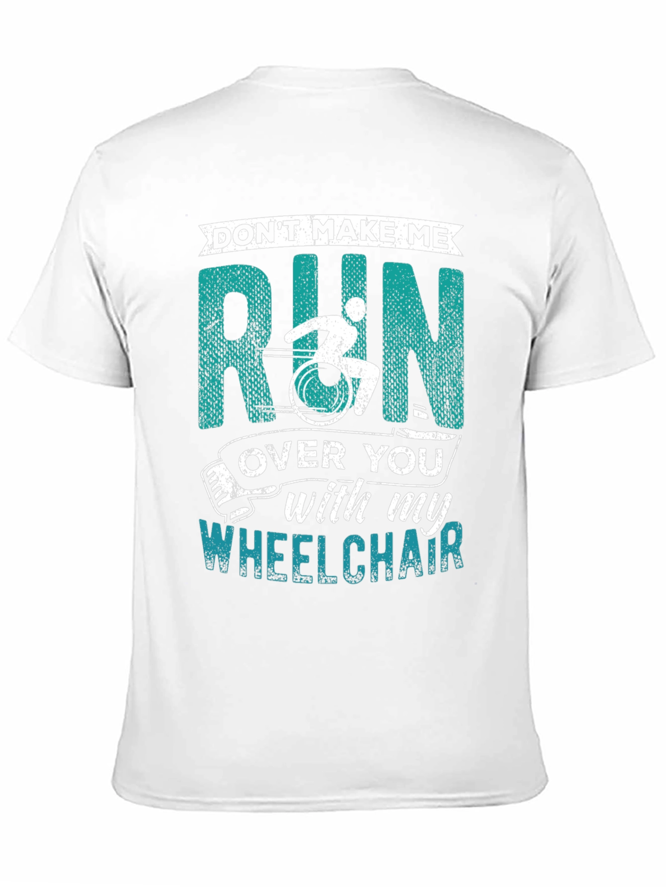 Dont Make Me Run Over You Wheelchair T-Shirt