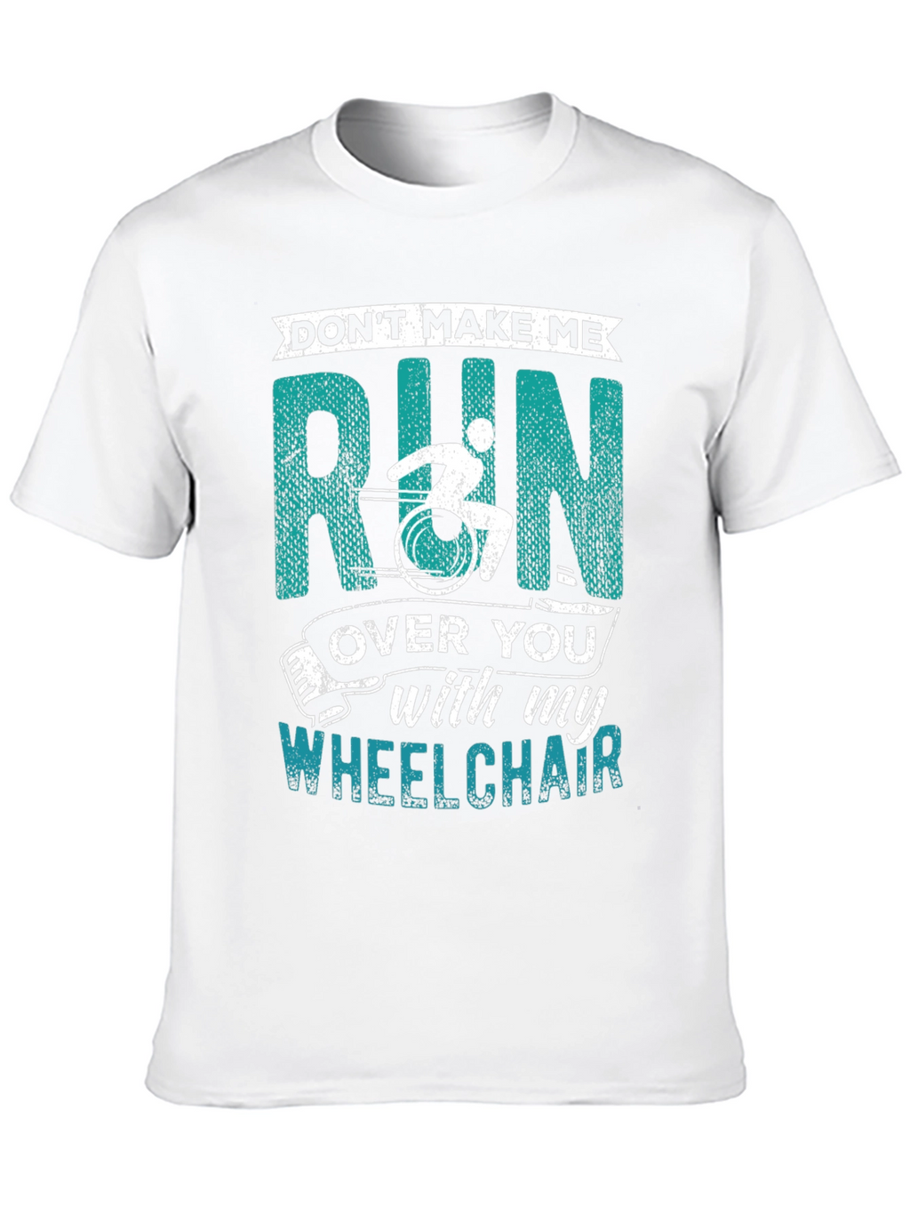 Dont Make Me Run Over You Wheelchair T-Shirt