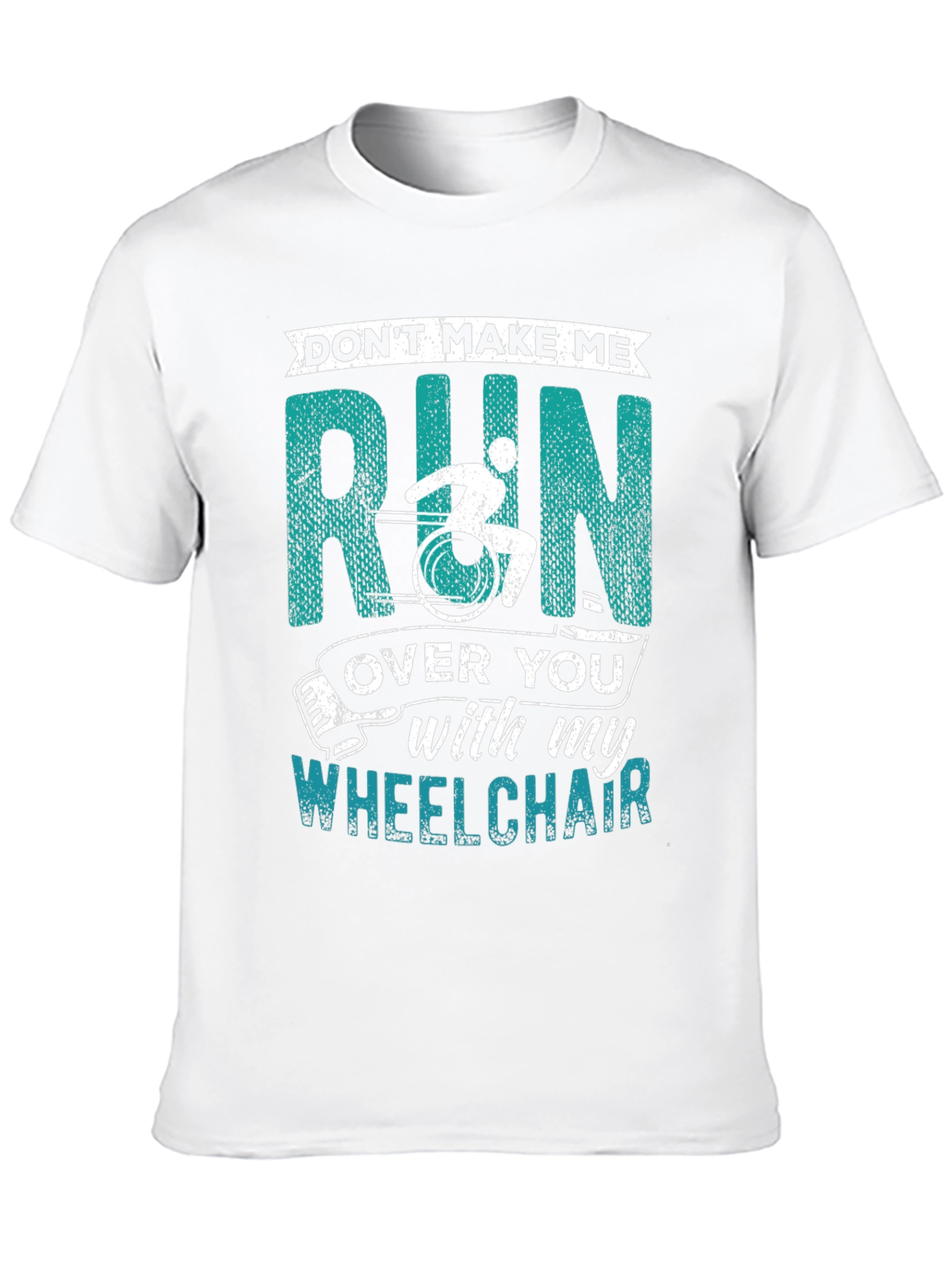 Dont Make Me Run Over You Wheelchair T-Shirt