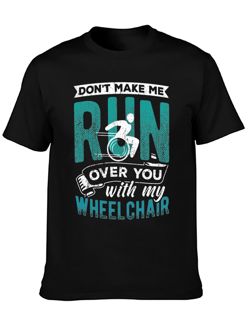 Dont Make Me Run Over You Wheelchair T-Shirt