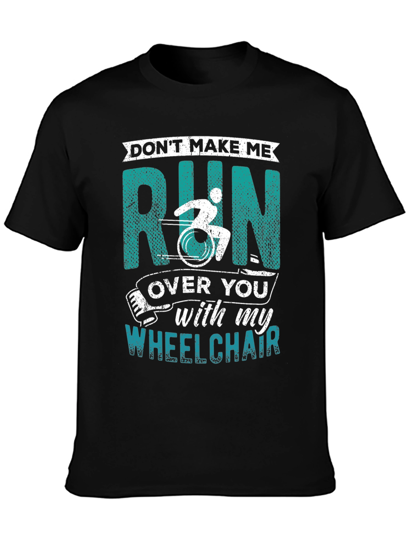 Dont Make Me Run Over You Wheelchair T-Shirt