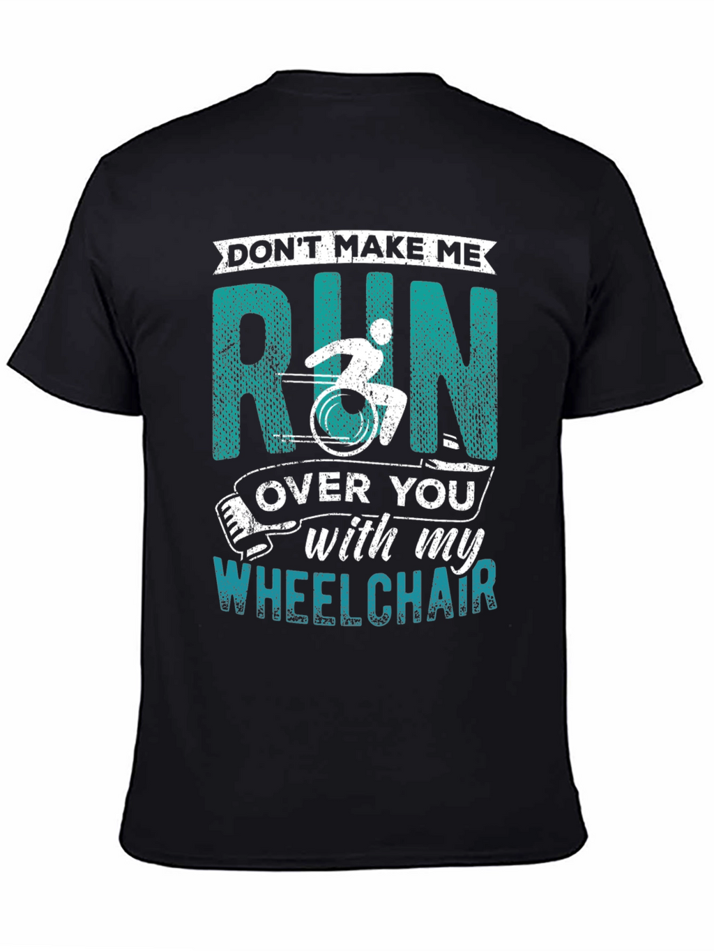 Dont Make Me Run Over You Wheelchair T-Shirt