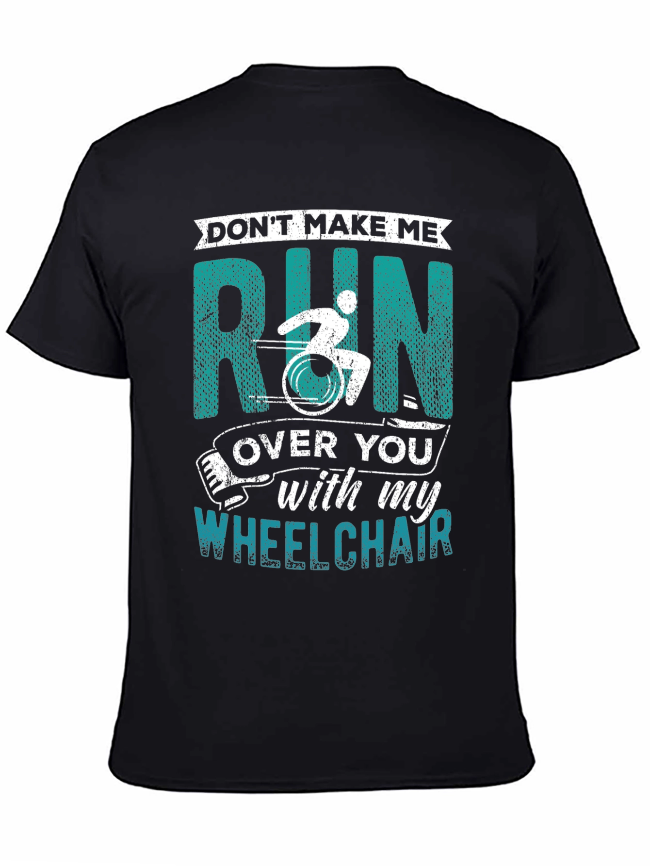 Dont Make Me Run Over You Wheelchair T-Shirt